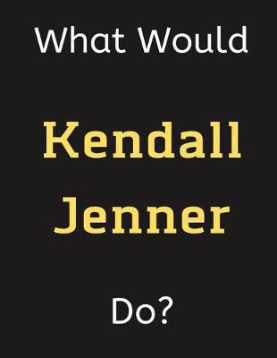 Book cover for What Would Kendall Jenner Do?