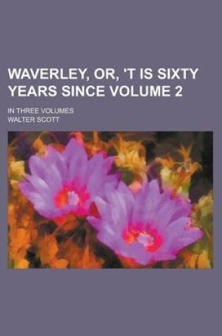 Cover of Waverley, Or, 't Is Sixty Years Since; In Three Volumes Volume 2