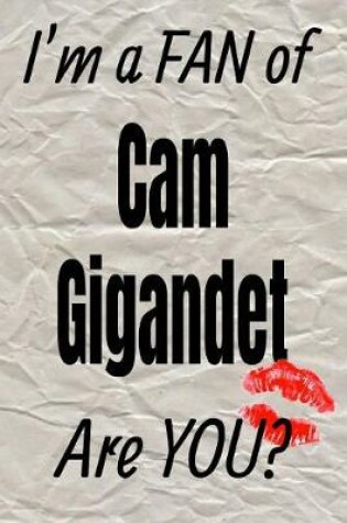 Cover of I'm a Fan of CAM Gigandet Are You? Creative Writing Lined Journal