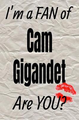 Book cover for I'm a Fan of CAM Gigandet Are You? Creative Writing Lined Journal