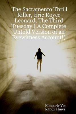 Book cover for The Sacramento Thrill Killer, Eric Royce Leonard, the Third Tuesday: A Complete Untold Version of an Eyewitness Account!