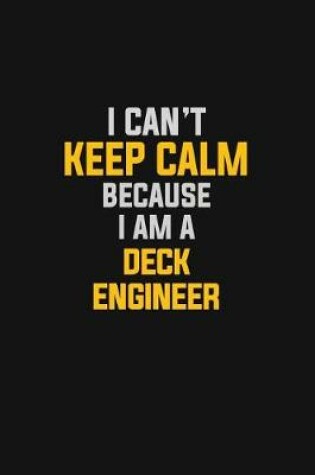 Cover of I Can't Keep Calm Because I Am A Deck Engineer