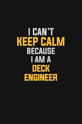 Book cover for I Can't Keep Calm Because I Am A Deck Engineer