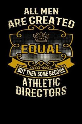 Book cover for All Men Are Created Equal But Then Some Become Athletic Directors