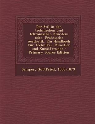 Book cover for Der Stil in Den Technischen Und Tektonischen Kunsten; Oder, Praktische Aesthetik. Ein Handbuch Fur Techniker, Kunstler Und Kunstfreunde - Primary Sour