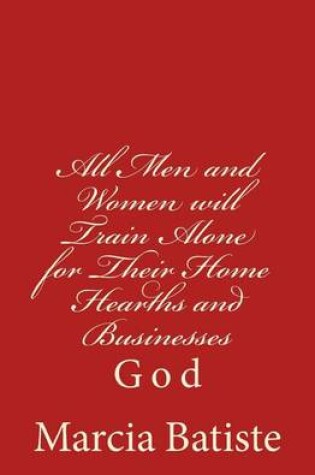 Cover of All Men and Women will Train Alone for Their Home Hearths and Businesses