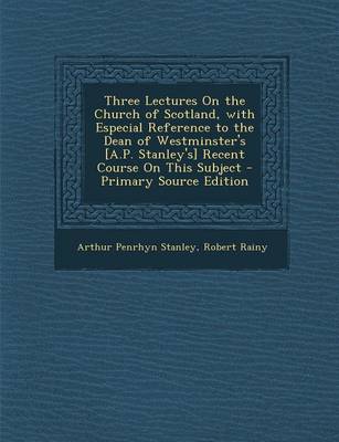 Book cover for Three Lectures on the Church of Scotland, with Especial Reference to the Dean of Westminster's [a.P. Stanley's] Recent Course on This Subject - Primar