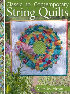 Classic to Contemporary String Quilts by Mary M. Hogan