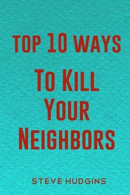 Book cover for Top 10 Ways To Kill Your Neighbors