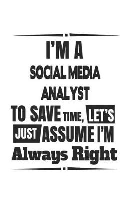Book cover for I'm A Social Media Analyst To Save Time, Let's Just Assume I'm Always Right