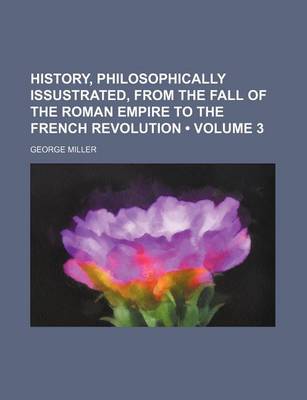 Book cover for History, Philosophically Issustrated, from the Fall of the Roman Empire to the French Revolution (Volume 3)