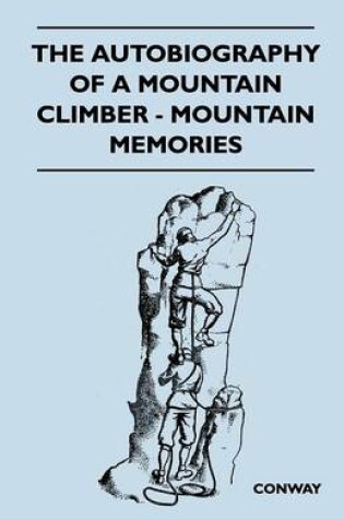 Cover of The Autobiography of a Mountain Climber - Mountain Memories