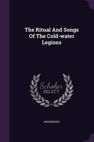 Cover of The Ritual and Songs of the Cold-Water Legions