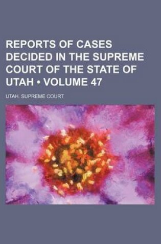 Cover of Reports of Cases Decided in the Supreme Court of the State of Utah (Volume 47)