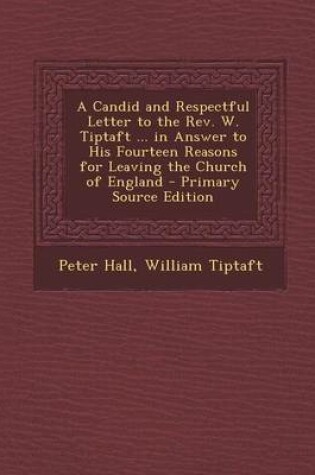 Cover of A Candid and Respectful Letter to the REV. W. Tiptaft ... in Answer to His Fourteen Reasons for Leaving the Church of England