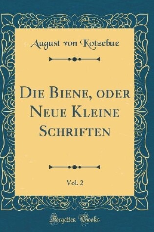 Cover of Die Biene, Oder Neue Kleine Schriften, Vol. 2 (Classic Reprint)