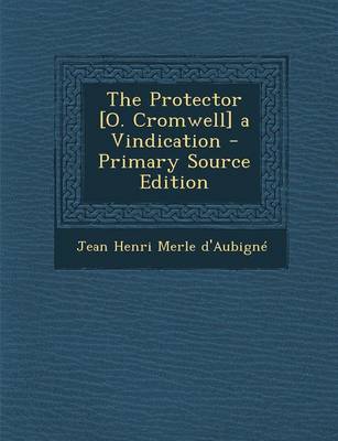 Book cover for The Protector [O. Cromwell] a Vindication