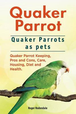 Book cover for Quaker Parrot. Quaker Parrots as pets. Quaker Parrot Keeping, Pros and Cons, Care, Housing, Diet and Health.