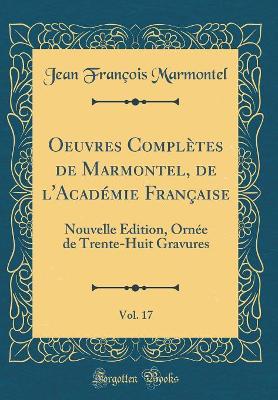 Book cover for Oeuvres Completes de Marmontel, de l'Academie Francaise, Vol. 17