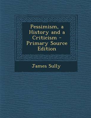 Book cover for Pessimism, a History and a Criticism - Primary Source Edition