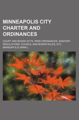 Cover of Minneapolis City Charter and Ordinances; Court and Board Acts, Park Ordinances, Sanitary Regulations, Council and Board Rules, Etc