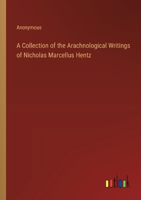 Book cover for A Collection of the Arachnological Writings of Nicholas Marcellus Hentz