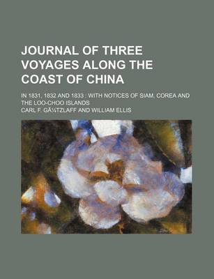 Book cover for Journal of Three Voyages Along the Coast of China; In 1831, 1832 and 1833 with Notices of Siam, Corea and the Loo-Choo Islands