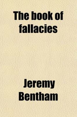 Cover of The Book of Fallacies; From Unfinished Papers of Jeremy Bentham