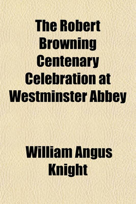 Book cover for The Robert Browning Centenary Celebration at Westminster Abbey; May 7th, 1912