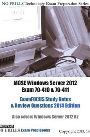 Cover of MCSE Windows Server 2012 Exam 70-410 & 70-411 ExamFOCUS Study Notes & Review Questions 2014 Edition