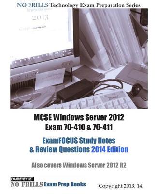 Book cover for MCSE Windows Server 2012 Exam 70-410 & 70-411 ExamFOCUS Study Notes & Review Questions 2014 Edition