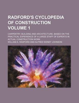 Book cover for Radford's Cyclopedia of Construction Volume 1; Carpentry, Building and Architecture, Based on the Practical Experience of a Large Staff of Experts in Actual Construction Work