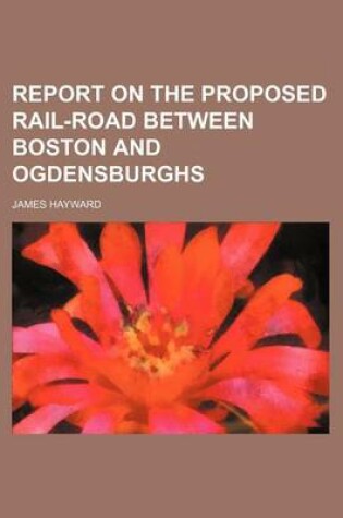 Cover of Report on the Proposed Rail-Road Between Boston and Ogdensburghs