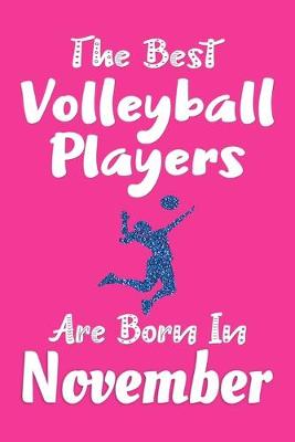 Book cover for The Best Volleyball Players Are Born In November Journal