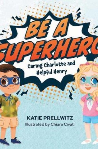 Cover of Be a Superhero: Caring Charlotte and Helpful Henry
