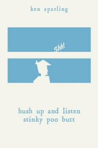 Cover of Hush Up and Listen Stinky Poo Butt