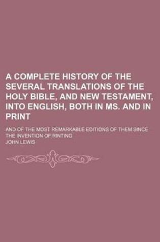Cover of A Complete History of the Several Translations of the Holy Bible, and New Testament, Into English, Both in Ms. and in Print; And of the Most Remarkable Editions of Them Since the Invention of Rinting