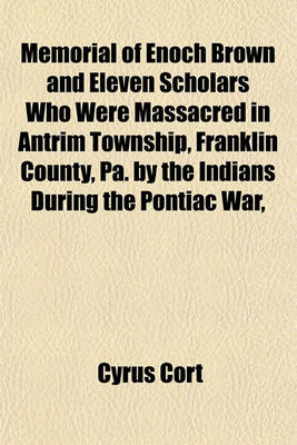 Book cover for Memorial of Enoch Brown and Eleven Scholars Who Were Massacred in Antrim Township, Franklin County, Pa. by the Indians During the Pontiac War,