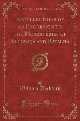 Book cover for Recollections of an Excursion to the Monasteries of Alcobaça and Batalha (Classic Reprint)