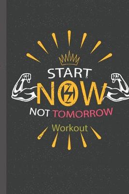 Book cover for Workout log book & Fitness Journal- Start Now Not Tomorrow