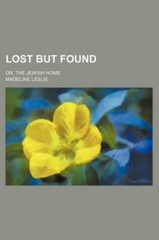 Cover of Lost But Found; Or, the Jewish Home