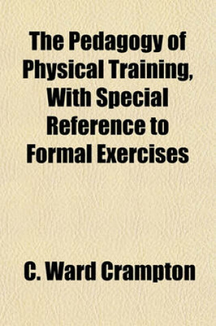 Cover of The Pedagogy of Physical Training, with Special Reference to Formal Exercises