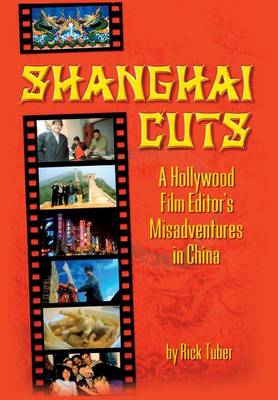 Book cover for Shanghai Cuts - A Hollywood Film Editor's Misadventures in China