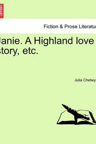 Cover of Janie. a Highland Love Story, Etc. Vol. I.