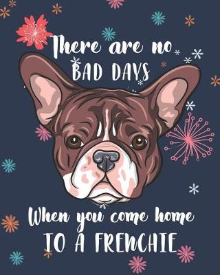 Book cover for There Are No Bad Days When You Come Home to a Frenchie