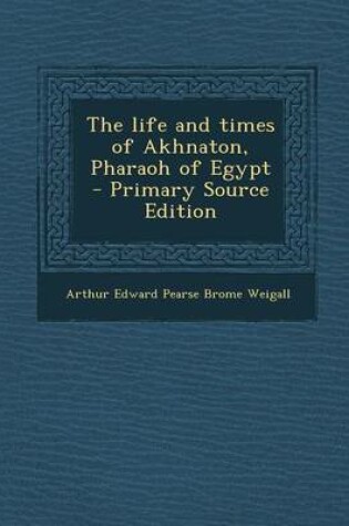Cover of The Life and Times of Akhnaton, Pharaoh of Egypt