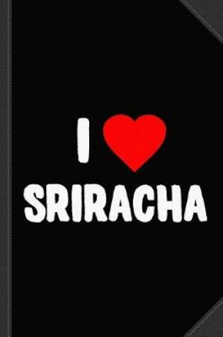Cover of I Love Sriracha Journal Notebook