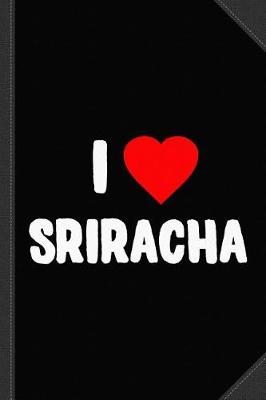 Book cover for I Love Sriracha Journal Notebook