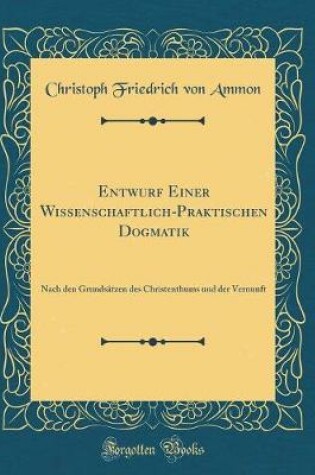 Cover of Entwurf Einer Wissenschaftlich-Praktischen Dogmatik