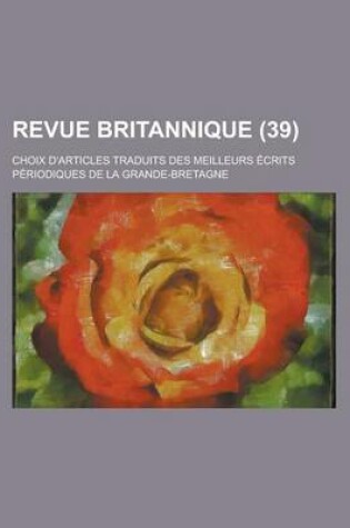 Cover of Revue Britannique; Choix D'Articles Traduits Des Meilleurs Ecrits Periodiques de La Grande-Bretagne (39 )